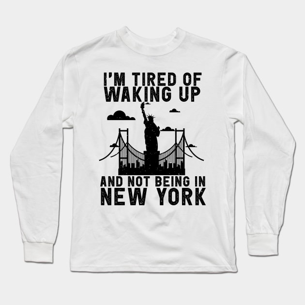 New York travel Saying Tired of not being in New York Long Sleeve T-Shirt by Shirtttee